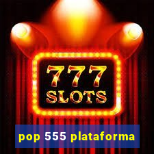 pop 555 plataforma